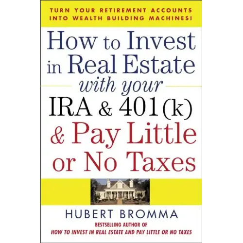 How to Invest in Real Estate with Your IRA and 401(k) and Pay Litle or No Taxes: Turn Your Retirement Accounts Into Wealth-Building Machines! - Paperback