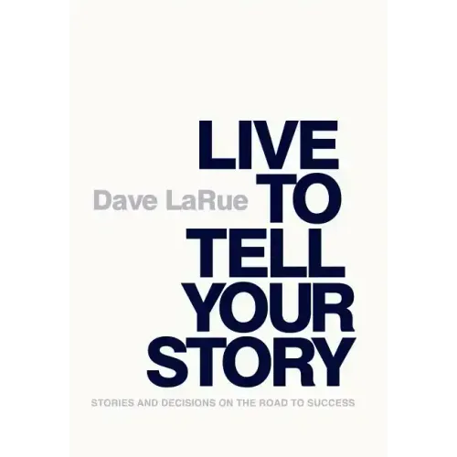 Live to Tell Your Story: Stories and Decisions on the Road to Success - Hardcover
