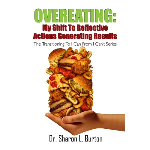 Overeating: My Shift to Reflective Actions Generating Results: The Transitioning to I Can from I Can't Series - Paperback