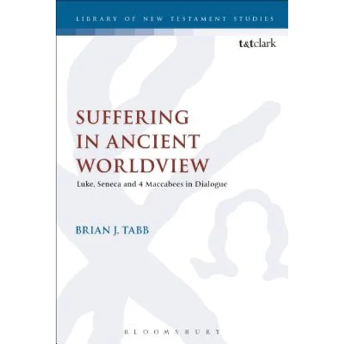 Suffering in Ancient Worldview: Luke, Seneca and 4 Maccabees in Dialogue - Paperback