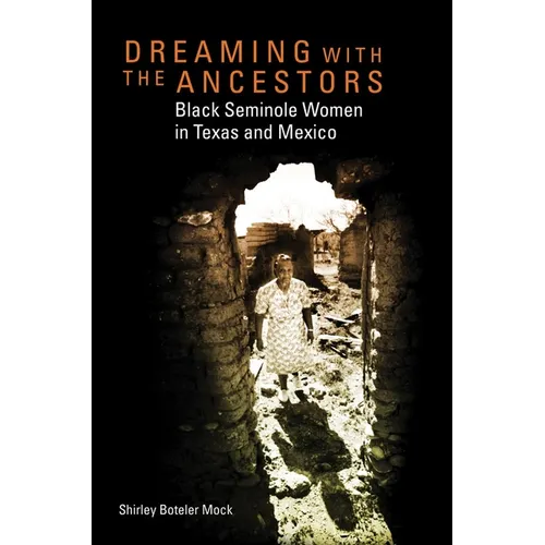 Dreaming with the Ancestors: Black Seminole Women in Texas and Mexico Volume 4 - Hardcover