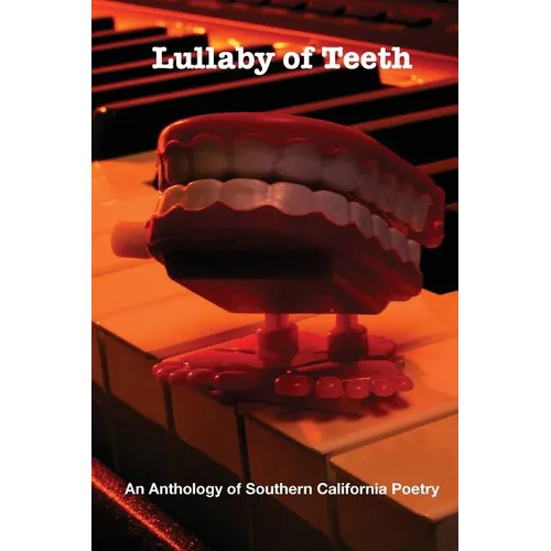 Lullaby of Teeth: An Anthology of Southern California Poetry - Paperback