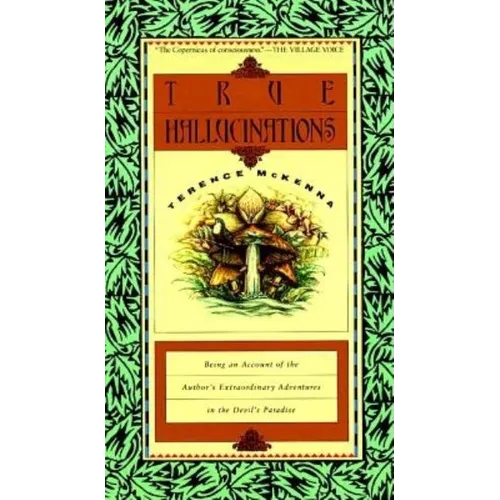 True Hallucinations: Being an Account of the Author's Extraordinary Adventures in the Devil's Paradis