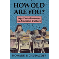 How Old Are You?: Age Consciousness in American Culture