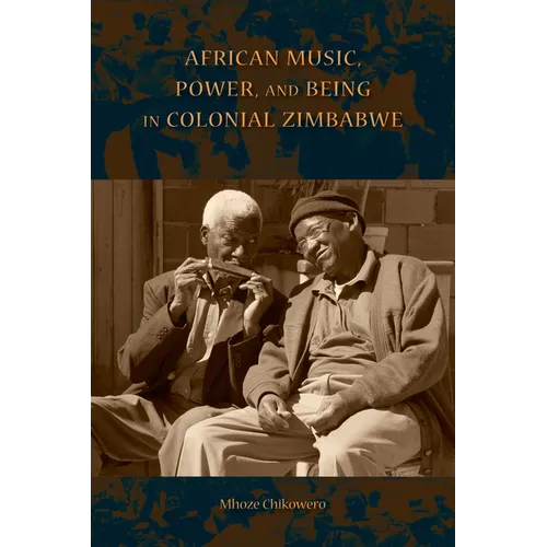 African Music, Power, and Being in Colonial Zimbabwe - Paperback