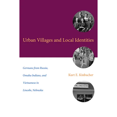 Urban Villages and Local Identities: Germans from Russia, Omaha Indians, and Vietnamese in Lincoln, Nebraska - Paperback