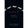 Anxious: Choosing Faith in a World of Worry