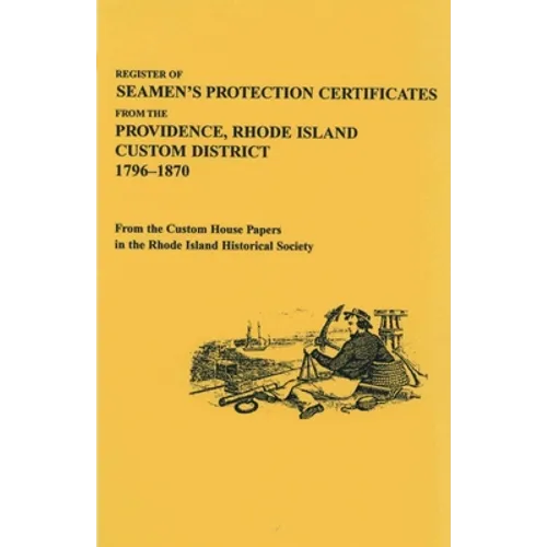 Register of Seamen's Protection Certificates from the Providence, Rhode Island Customs District, 1796-1870 - Paperback