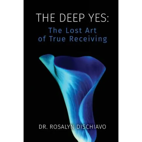 The Deep Yes: The Lost Art of True Receiving - Paperback