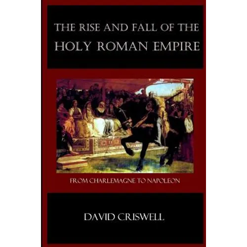 Rise and Fall of the Holy Roman Empire: From Charlemagne to Napoleon - Paperback