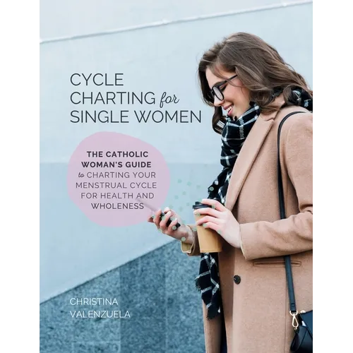 Cycle Charting for Single Women: The Catholic woman's guide to charting your menstrual cycle for health and wholeness - Paperback