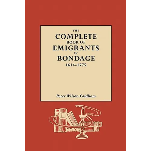 Complete Book of Emigrants in Bondage, 1614-1775 - Paperback