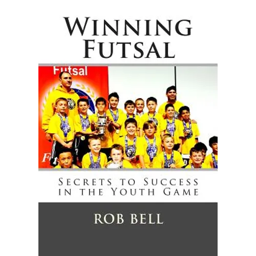 Winning Futsal: Secrets to Success in the Youth Game - Paperback
