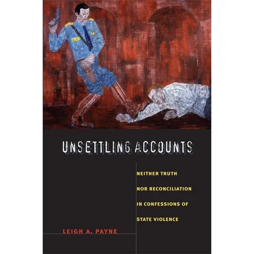 Unsettling Accounts: Neither Truth Nor Reconciliation in Confessions of State Violence - Paperback