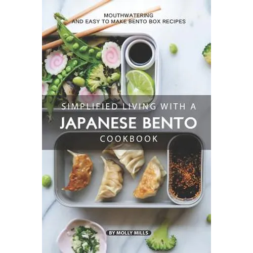 Simplified Living with a Japanese Bento Cookbook: Mouthwatering and Easy to Make Bento Box Recipes - Paperback