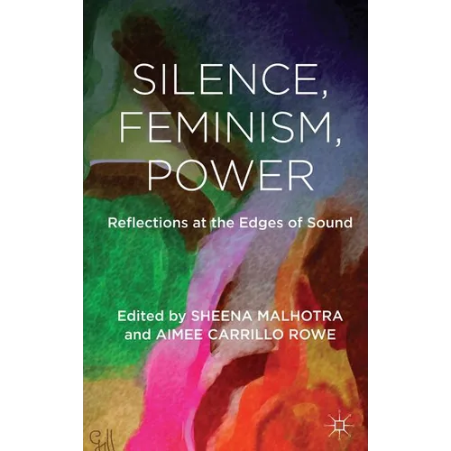 Silence, Feminism, Power: Reflections at the Edges of Sound - Hardcover