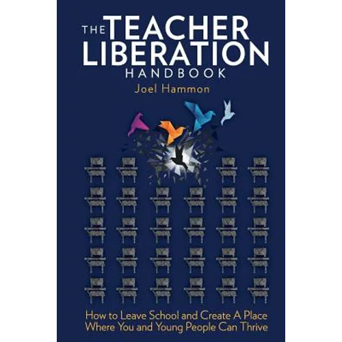 The Teacher Liberation Handbook: How to Leave School and Create a Place Where You and Young People Can Thrive - Paperback