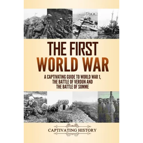 The First World War: A Captivating Guide to World War 1, The Battle of Verdun and the Battle of Somme - Paperback