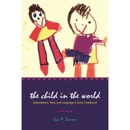 The Child in the World: Embodiment, Time, and Language in Early Childhood - Paperback
