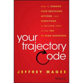 Your Trajectory Code: How to Change Your Decisions, Actions, and Directions, to Become Part of the Top 1% High Achievers