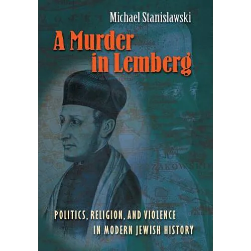 A Murder in Lemberg: Politics, Religion & Violence in Modern Jewish History