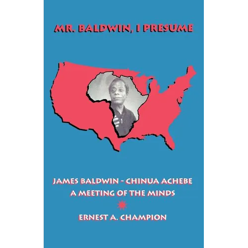 Mr. Baldwin, I Presume: James Baldwin - Chinua Achebe: A Meeting of the Minds - Paperback