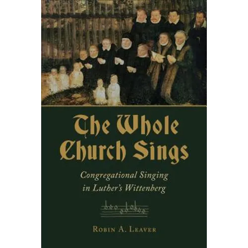 The Whole Church Sings: Congregational Singing in Luther's Wittenberg - Paperback