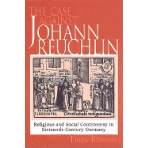 The Case Against Johann Reuchlin: Social and Religious Controversy in Sixteenth-Century Germany - Paperback