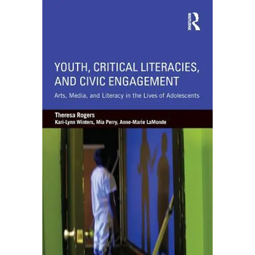 Youth, Critical Literacies, and Civic Engagement: Arts, Media, and Literacy in the Lives of Adolescents