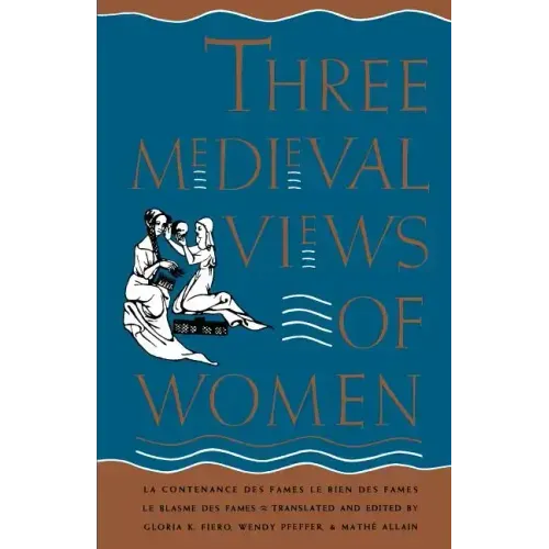Three Medieval Views of Women: La Contenance Des Fames, Le Bien Des Fames, Le Blasme Des Fames - Paperback