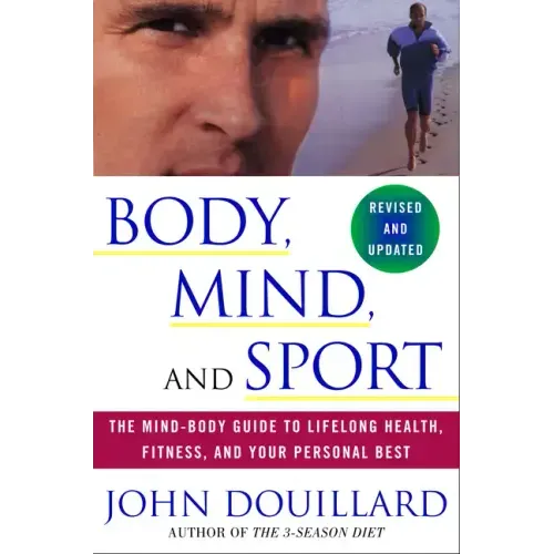 Body, Mind and Sport: The Mind-Body Guide to Lifelong Health, Fitness, and Your Personal Best - Paperback