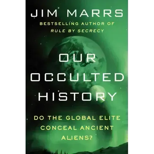 Our Occulted History: Do the Global Elite Conceal Ancient Aliens? - Paperback