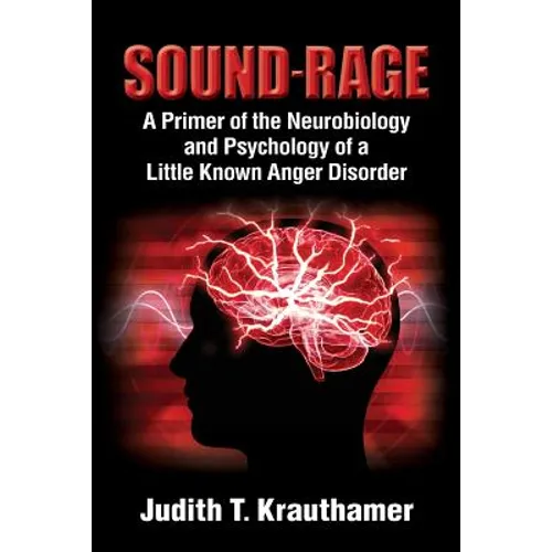 Sound-Rage: A Primer of the Neurobiology and Psychology of a Little Known Anger Disorder