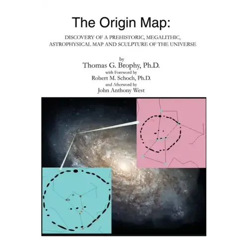 The Origin Map: Discovery of a Prehistoric, Megalithic, Astrophysical Map and Sculpture of the Universe - Paperback