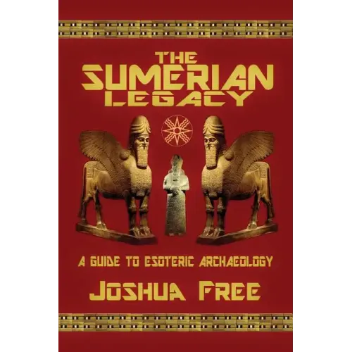 The Sumerian Legacy: A Guide to Esoteric Archaeology - Paperback
