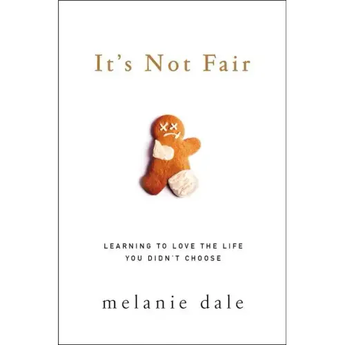It's Not Fair: Learning to Love the Life You Didn't Choose - Paperback