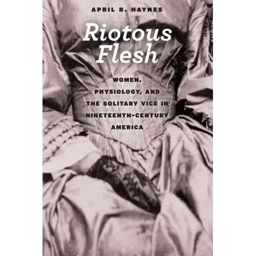 Riotous Flesh: Women, Physiology, and the Solitary Vice in Nineteenth-Century America - Paperback