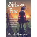 Girls on Fire: Transformative Heroines in Young Adult Dystopian Literature