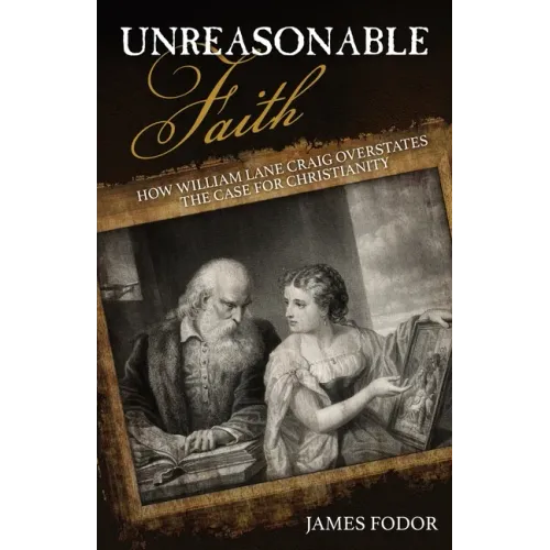 Unreasonable Faith: How William Lane Craig Overstates the Case for Christianity - Paperback