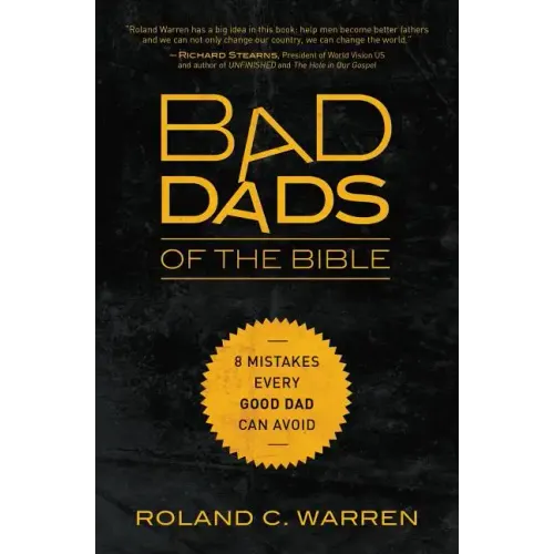 Bad Dads of the Bible: 8 Mistakes Every Good Dad Can Avoid - Paperback