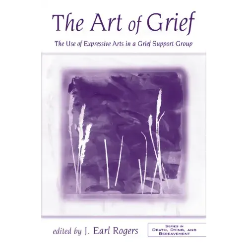 The Art of Grief: The Use of Expressive Arts in a Grief Support Group - Paperback