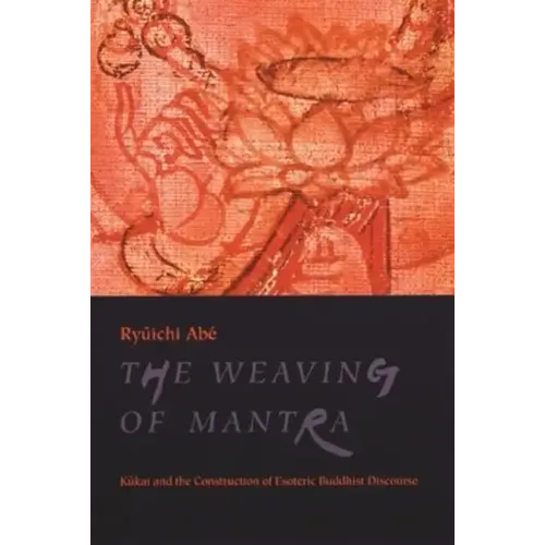 The Weaving of Mantra: Kukai and the Construction of Esoteric Buddhist Discourse - Paperback