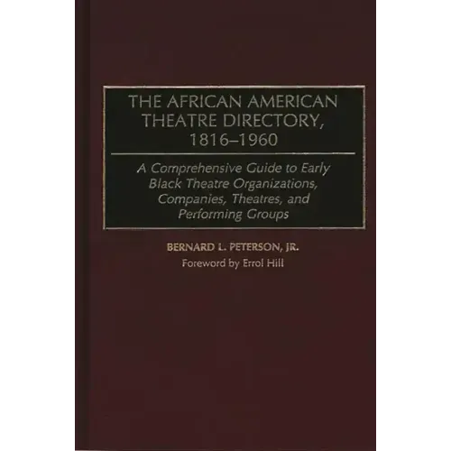 The African American Theatre Directory, 1816-1960: A Comprehensive Guide to Early Black Theatre Organizations, Companies, Theatres, and Performing Gro - Hardcover