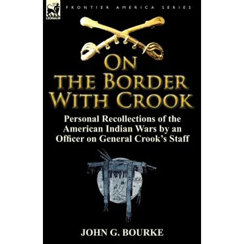 On the Border with Crook: Personal Recollections of the American Indian Wars by an Officer on General Crook's Staff - Paperback