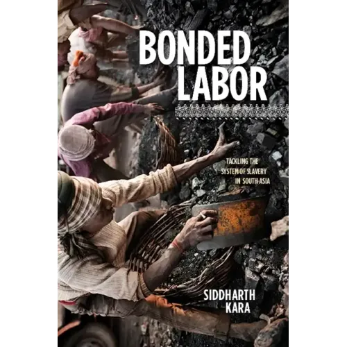 Bonded Labor: Tackling the System of Slavery in South Asia - Paperback