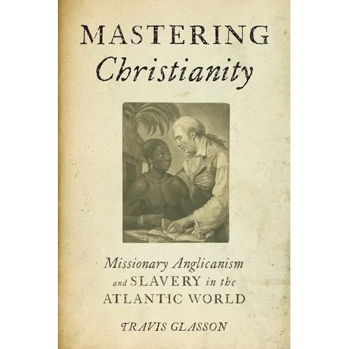 Mastering Christianity: Missionary Anglicanism and Slavery in the Atlantic World - Paperback