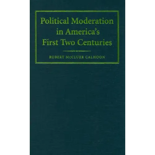 Political Moderation in America's First Two Centuries - Hardcover
