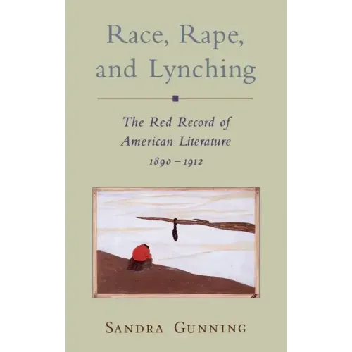 Race, Rape, and Lynching: The Red Record of American Literature, 1890-1912 - Hardcover