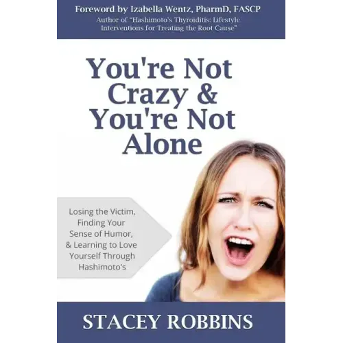 You're Not Crazy And You're Not Alone: Losing the Victim, Finding Your Sense of Humor, and Learning to Love Yourself Through Hashimoto's - Paperback