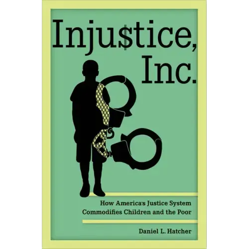 Injustice, Inc.: How America's Justice System Commodifies Children and the Poor - Hardcover